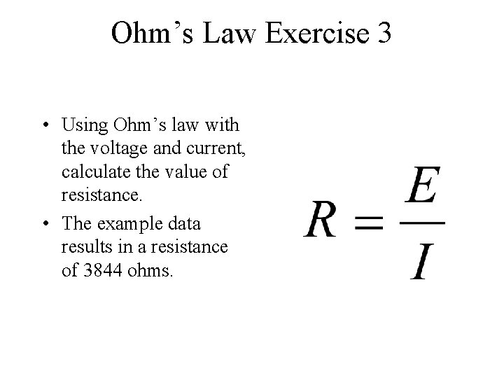 Ohm’s Law Exercise 3 • Using Ohm’s law with the voltage and current, calculate