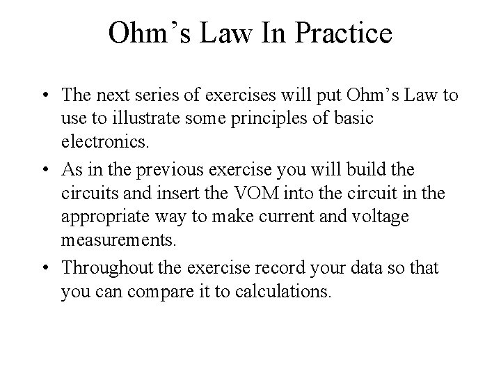 Ohm’s Law In Practice • The next series of exercises will put Ohm’s Law