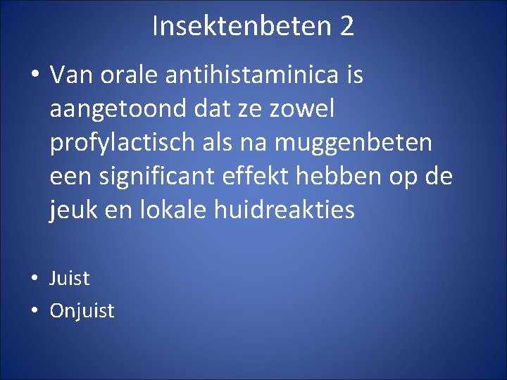 Insektenbeten 2 • Van orale antihistaminica is aangetoond dat ze zowel profylactisch als na