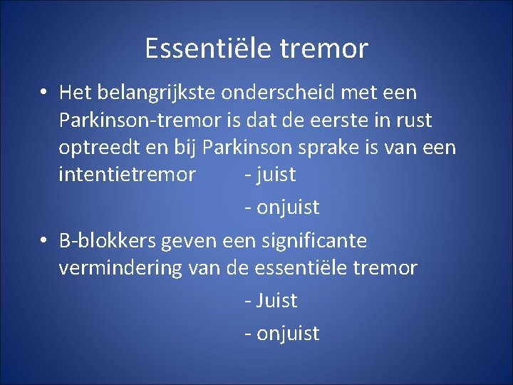 Essentiële tremor • Het belangrijkste onderscheid met een Parkinson-tremor is dat de eerste in