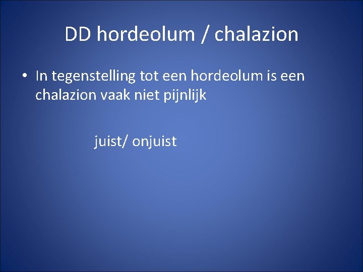DD hordeolum / chalazion • In tegenstelling tot een hordeolum is een chalazion vaak