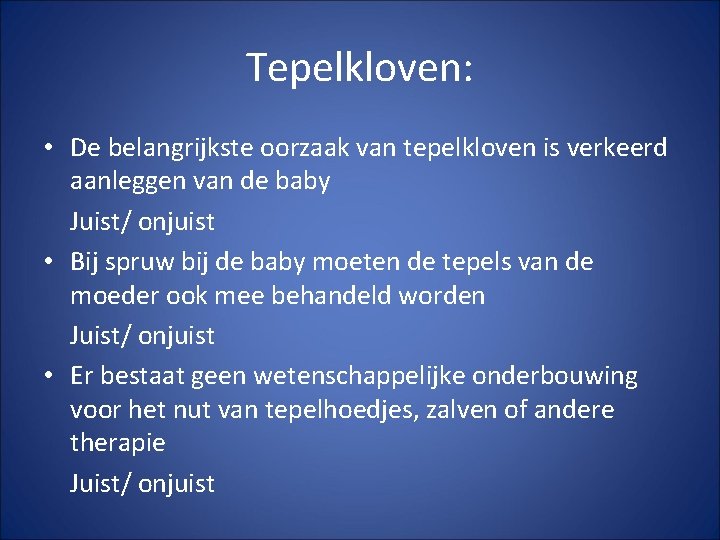 Tepelkloven: • De belangrijkste oorzaak van tepelkloven is verkeerd aanleggen van de baby Juist/