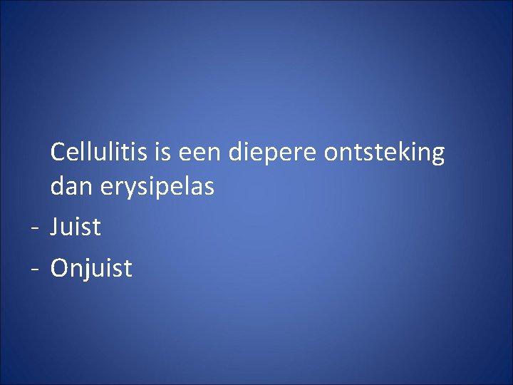 Cellulitis is een diepere ontsteking dan erysipelas - Juist - Onjuist 