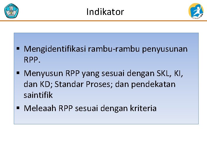 Indikator § Mengidentifikasi rambu penyusunan RPP. § Menyusun RPP yang sesuai dengan SKL, KI,