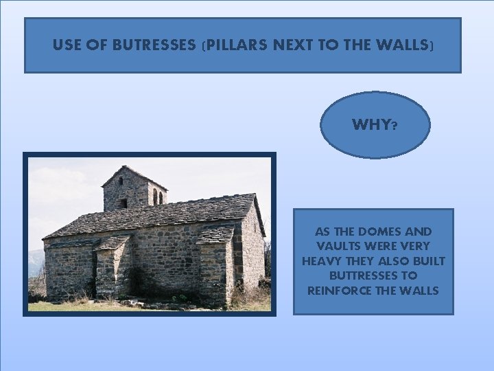 USE OF BUTRESSES (PILLARS NEXT TO THE WALLS) WHY? AS THE DOMES AND VAULTS