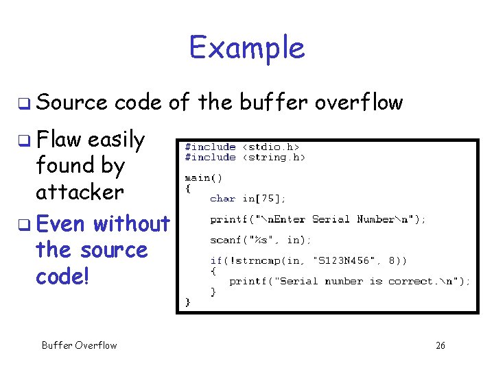 Example q Source code of the buffer overflow q Flaw easily found by attacker Example q Source code of the buffer overflow q Flaw easily found by attacker