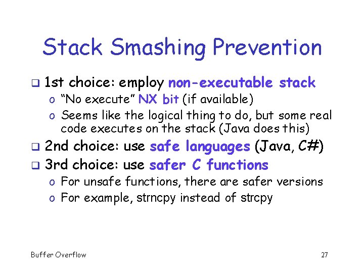 Stack Smashing Prevention q 1 st choice: employ non-executable stack o “No execute” NX Stack Smashing Prevention q 1 st choice: employ non-executable stack o “No execute” NX