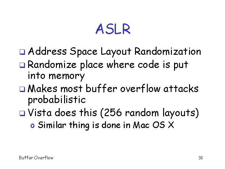 ASLR q Address Space Layout Randomization q Randomize place where code is put into ASLR q Address Space Layout Randomization q Randomize place where code is put into