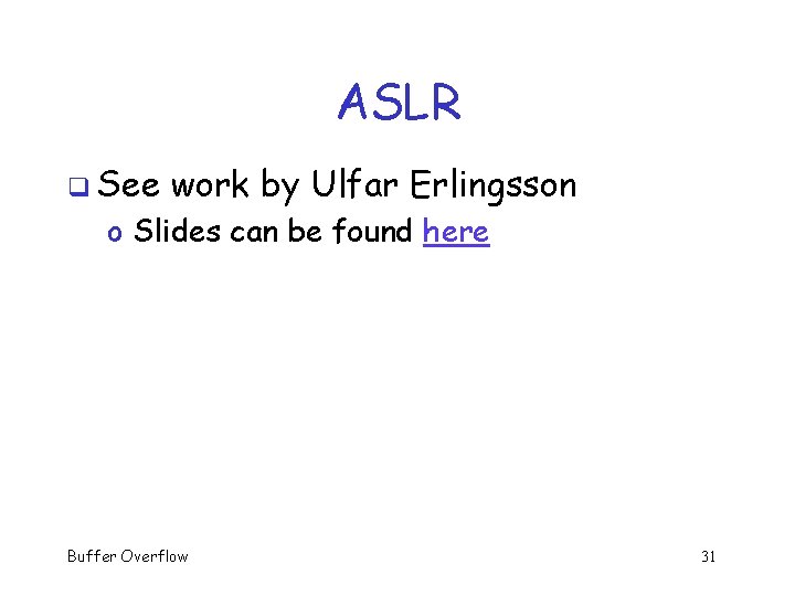 ASLR q See work by Ulfar Erlingsson o Slides can be found here Buffer ASLR q See work by Ulfar Erlingsson o Slides can be found here Buffer
