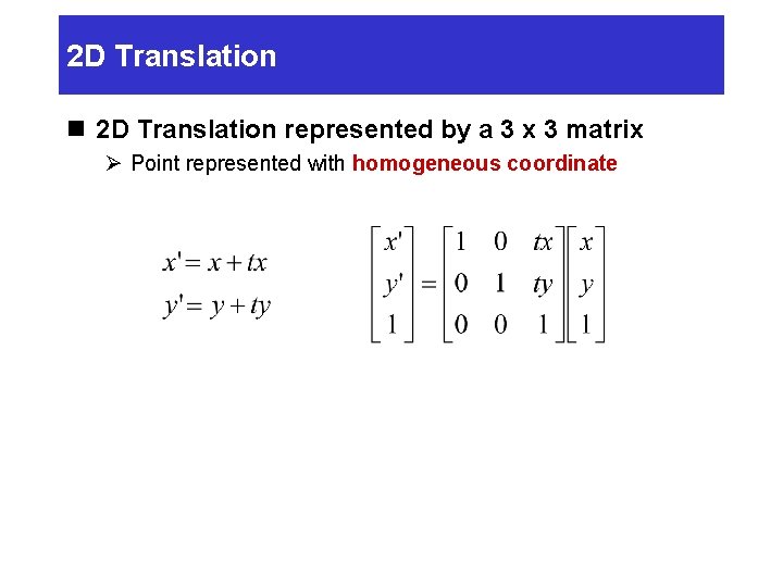 2 D Translation n 2 D Translation represented by a 3 x 3 matrix 2 D Translation n 2 D Translation represented by a 3 x 3 matrix