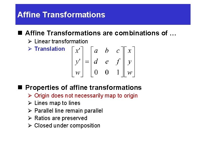 Affine Transformations n Affine Transformations are combinations of … Ø Linear transformation Ø Translation Affine Transformations n Affine Transformations are combinations of … Ø Linear transformation Ø Translation