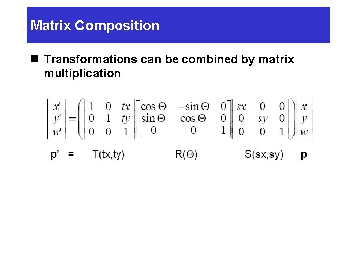 Matrix Composition n Transformations can be combined by matrix multiplication Matrix Composition n Transformations can be combined by matrix multiplication