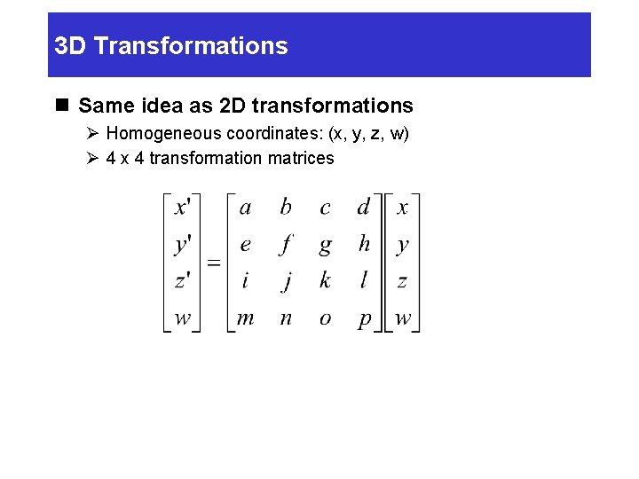 3 D Transformations n Same idea as 2 D transformations Ø Homogeneous coordinates: (x, 3 D Transformations n Same idea as 2 D transformations Ø Homogeneous coordinates: (x,