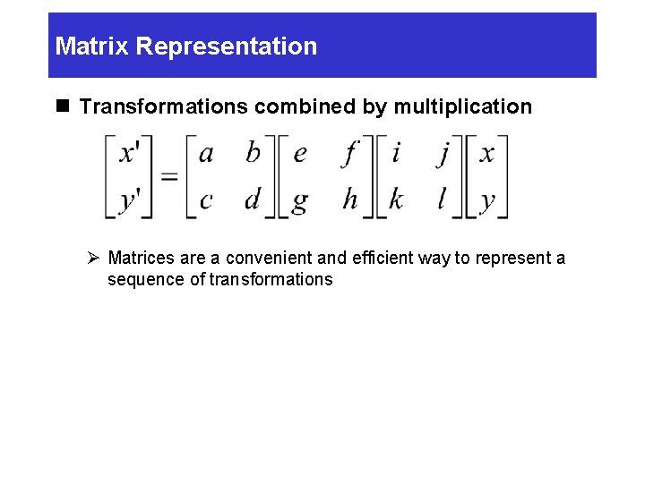Matrix Representation n Transformations combined by multiplication Ø Matrices are a convenient and efficient Matrix Representation n Transformations combined by multiplication Ø Matrices are a convenient and efficient
