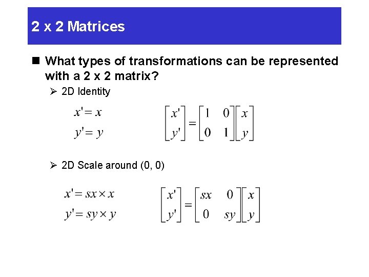 2 x 2 Matrices n What types of transformations can be represented with a 2 x 2 Matrices n What types of transformations can be represented with a