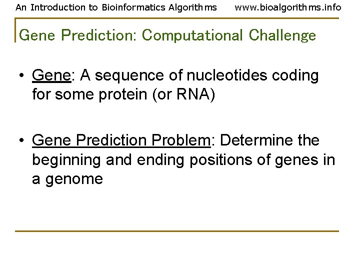 An Introduction to Bioinformatics Algorithms www. bioalgorithms. info Gene Prediction: Computational Challenge • Gene: