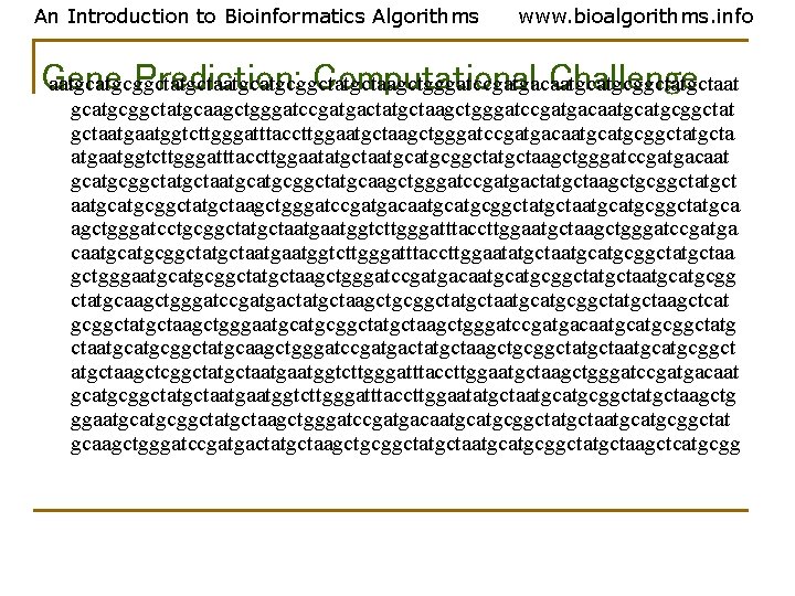 An Introduction to Bioinformatics Algorithms www. bioalgorithms. info Gene Prediction: Computational Challenge aatgcatgcggctatgctaagctgggatccgatgacaatgcggctatgctaat gcatgcggctatgcaagctgggatccgatgactatgctaagctgggatccgatgacaatgcggctat