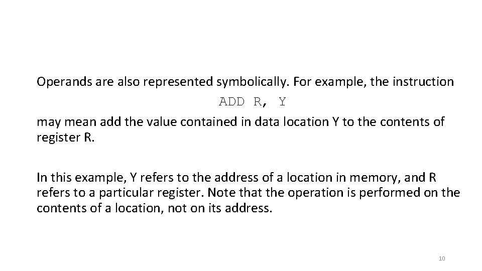 Operands are also represented symbolically. For example, the instruction ADD R, Y may mean