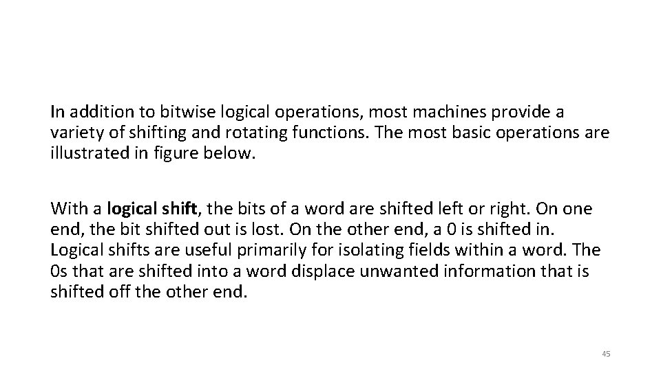 In addition to bitwise logical operations, most machines provide a variety of shifting and