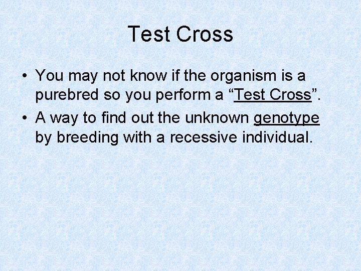 Test Cross • You may not know if the organism is a purebred so