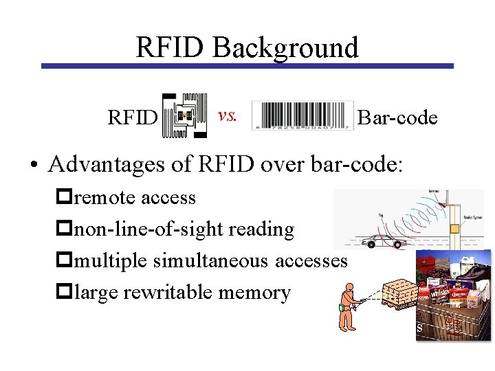 RFID Background RFID vs. Bar-code • Advantages of RFID over bar-code: premote access pnon-line-of-sight