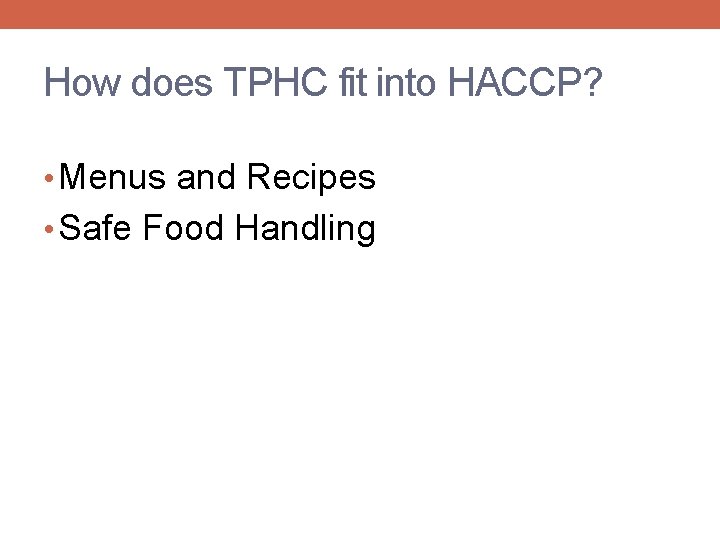 How does TPHC fit into HACCP? • Menus and Recipes • Safe Food Handling