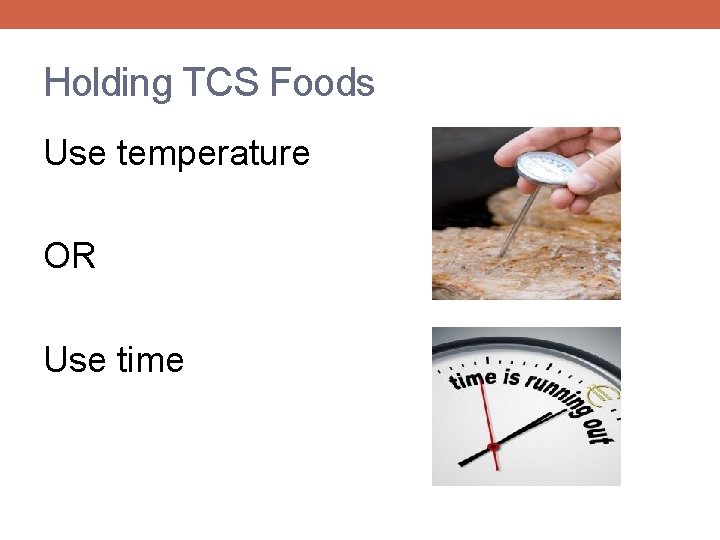 Holding TCS Foods Use temperature OR Use time 