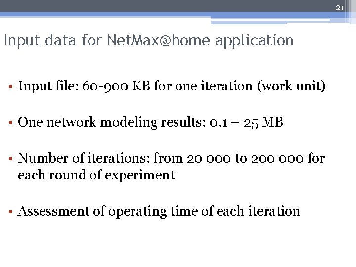 21 Input data for Net. Max@home application • Input file: 60 -900 KB for