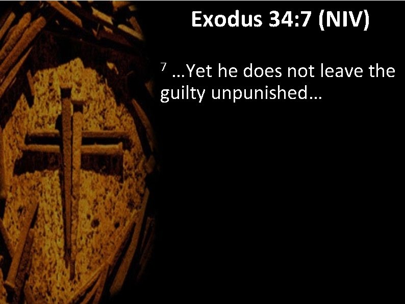 Exodus 34: 7 (NIV) …Yet he does not leave the guilty unpunished… 7 
