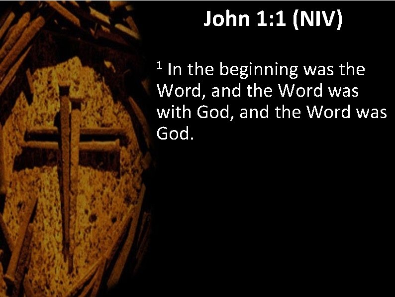 John 1: 1 (NIV) In the beginning was the Word, and the Word was
