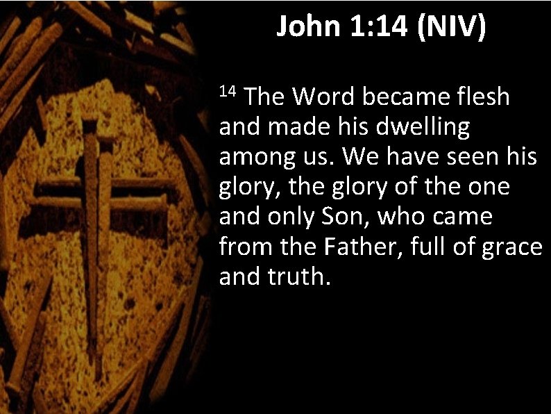 John 1: 14 (NIV) The Word became flesh and made his dwelling among us.