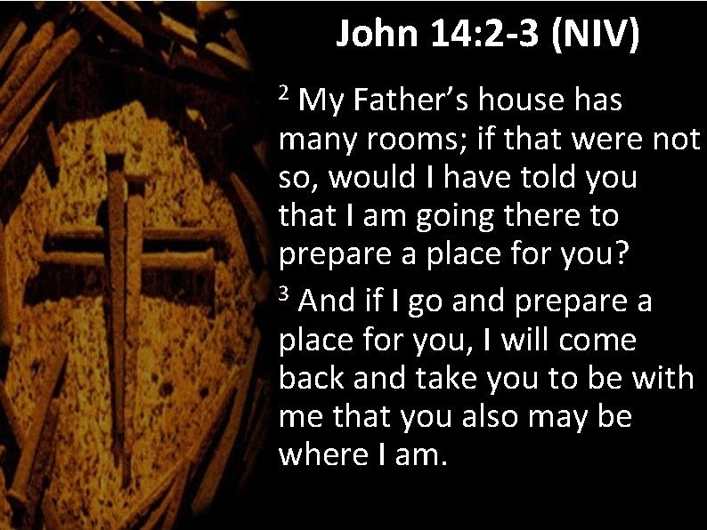 John 14: 2 -3 (NIV) My Father’s house has many rooms; if that were