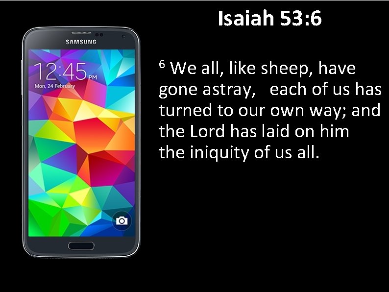 Isaiah 53: 6 We all, like sheep, have gone astray, each of us has