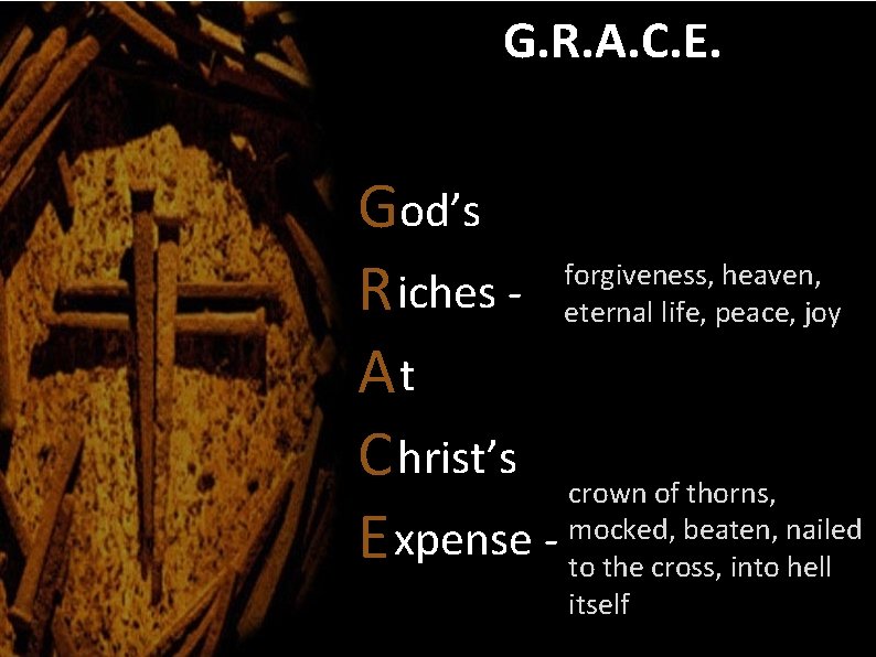 G. R. A. C. E. God’s forgiveness, heaven, R iches - eternal life, peace,