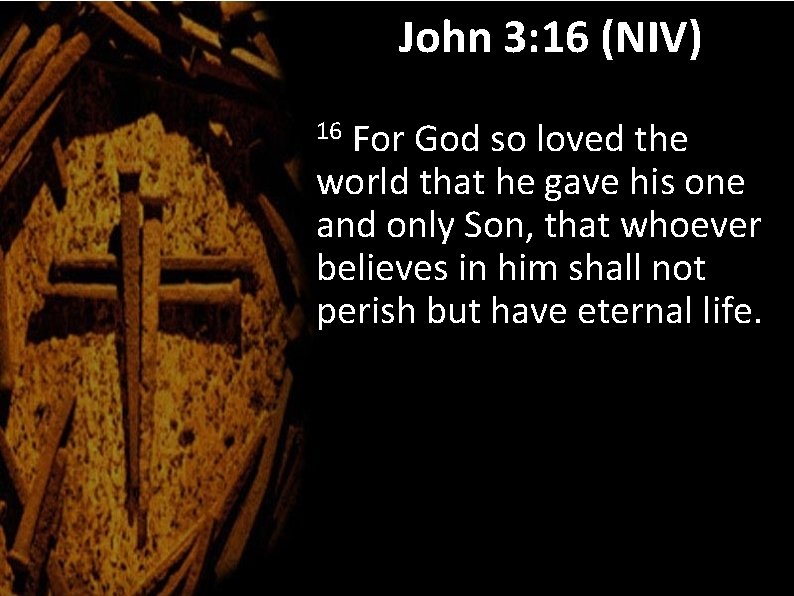 John 3: 16 (NIV) For God so loved the world that he gave his
