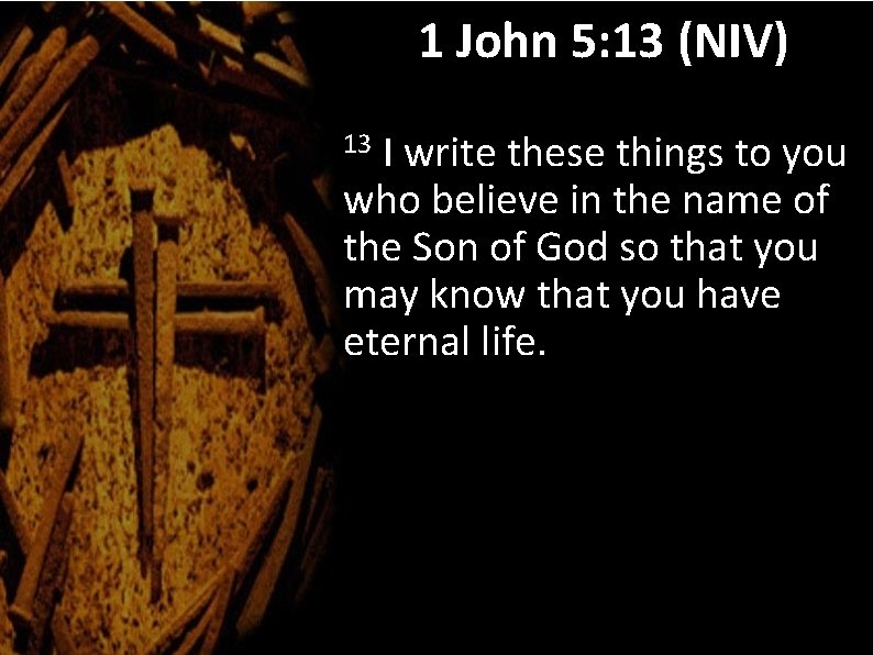 1 John 5: 13 (NIV) I write these things to you who believe in