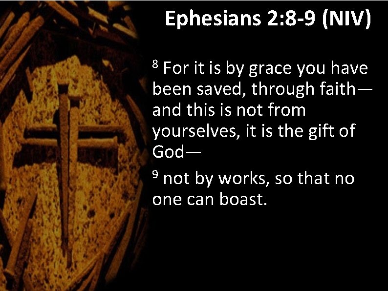 Ephesians 2: 8 -9 (NIV) For it is by grace you have been saved,