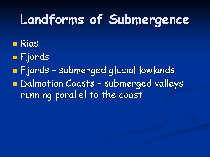 Landforms of Submergence Rias n Fjords n Fjards – submerged glacial lowlands n Dalmatian