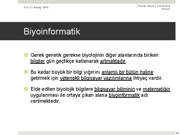 Prof. Dr. Bektaş TEPE (Kaynak: Biyoloji, Campbell & Reece) Biyoinformatik Gerek genetik gerekse biyolojinin