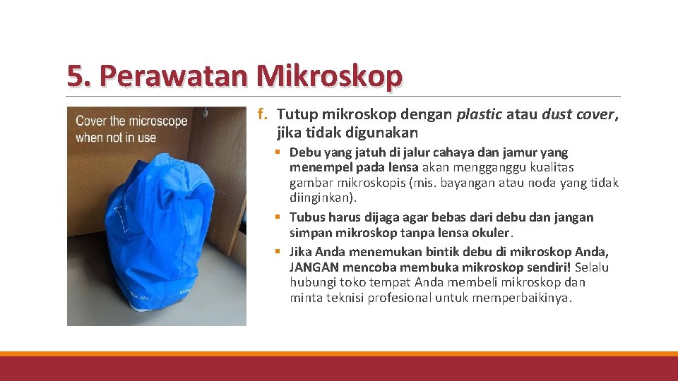 5. Perawatan Mikroskop f. Tutup mikroskop dengan plastic atau dust cover, jika tidak digunakan 5. Perawatan Mikroskop f. Tutup mikroskop dengan plastic atau dust cover, jika tidak digunakan