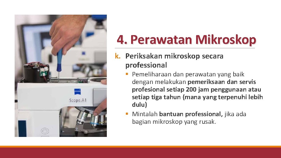 4. Perawatan Mikroskop k. Periksakan mikroskop secara professional § Pemeliharaan dan perawatan yang baik 4. Perawatan Mikroskop k. Periksakan mikroskop secara professional § Pemeliharaan dan perawatan yang baik