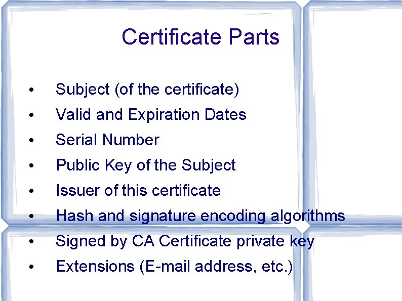 Certificate Parts • Subject (of the certificate) • Valid and Expiration Dates • Serial