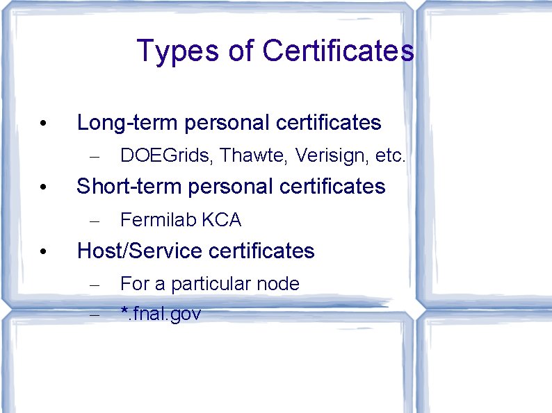 Types of Certificates • Long-term personal certificates – • Short-term personal certificates – •