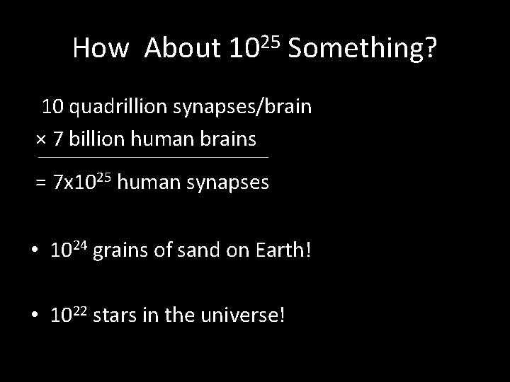 How About 1025 Something? 10 quadrillion synapses/brain × 7 billion human brains = 7