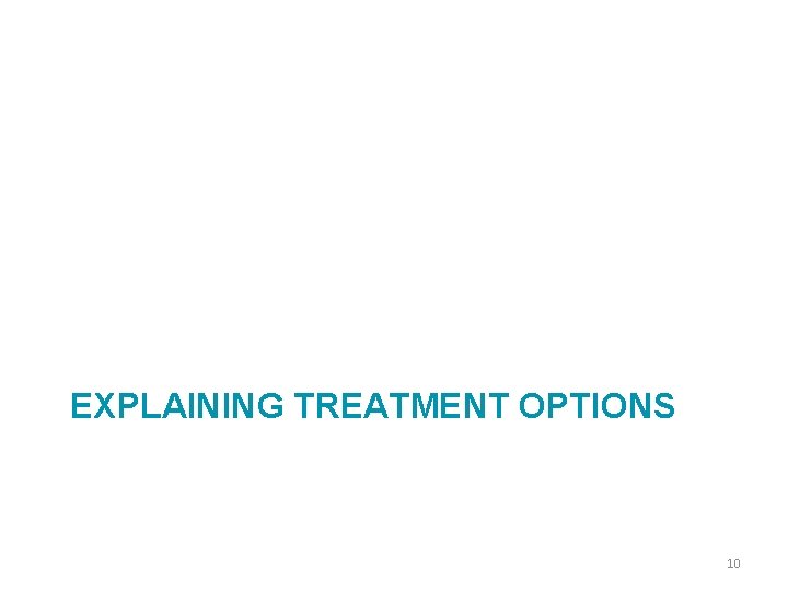 EXPLAINING TREATMENT OPTIONS 10 