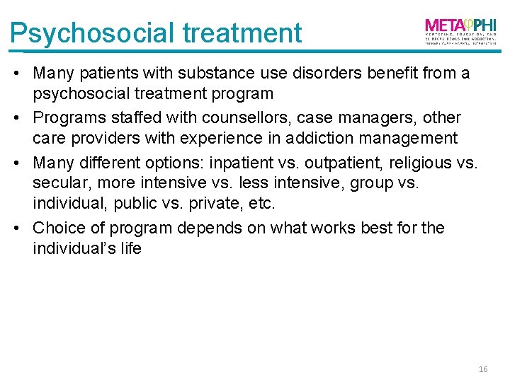 Psychosocial treatment • Many patients with substance use disorders benefit from a psychosocial treatment