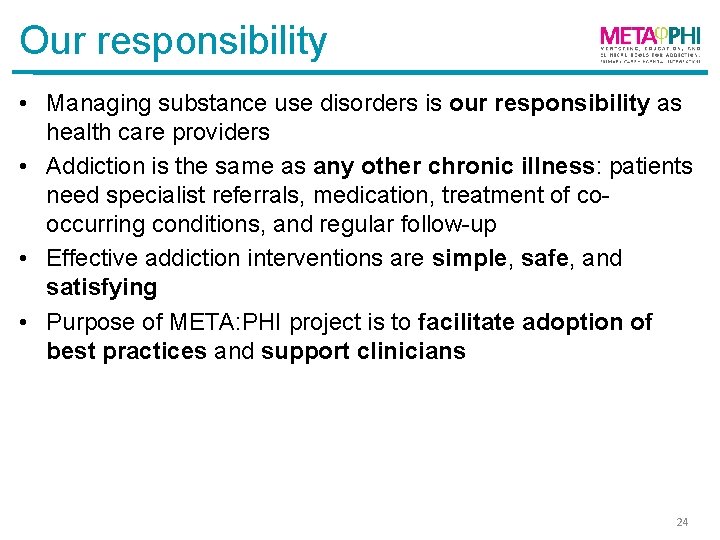 Our responsibility • Managing substance use disorders is our responsibility as health care providers