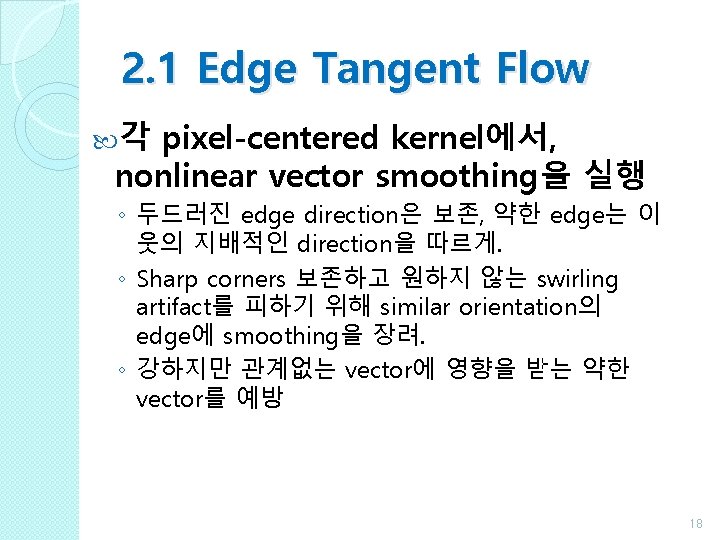 2. 1 Edge Tangent Flow 각 pixel-centered kernel에서, nonlinear vector smoothing을 실행 ◦ 두드러진