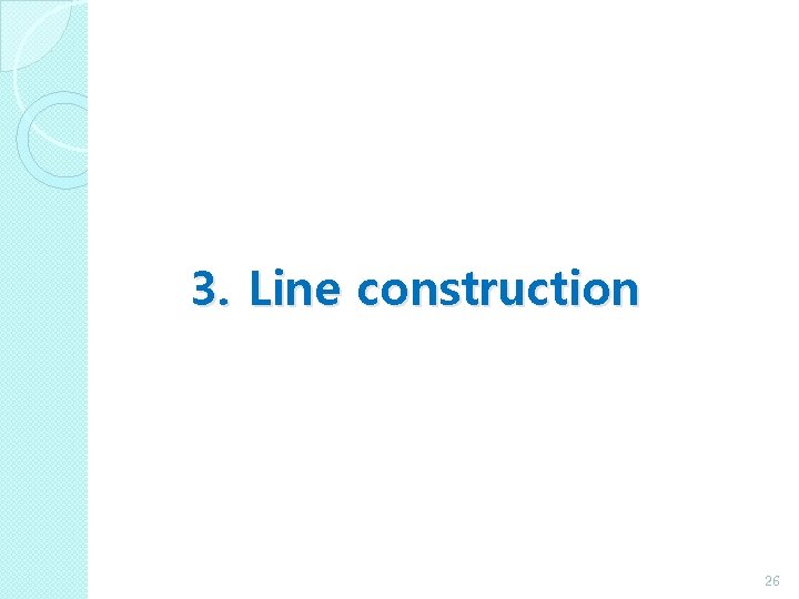 3. Line construction 26 