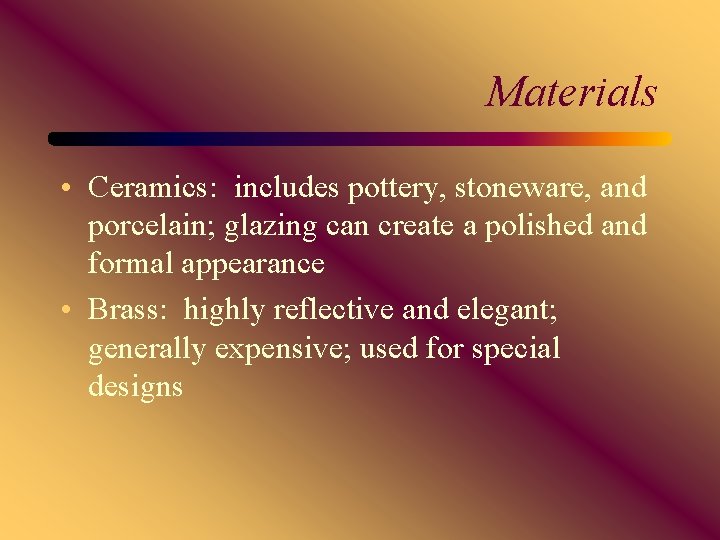 Materials • Ceramics: includes pottery, stoneware, and porcelain; glazing can create a polished and